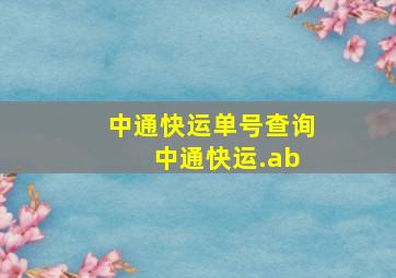 中通快运单号查询 中通快运.ab